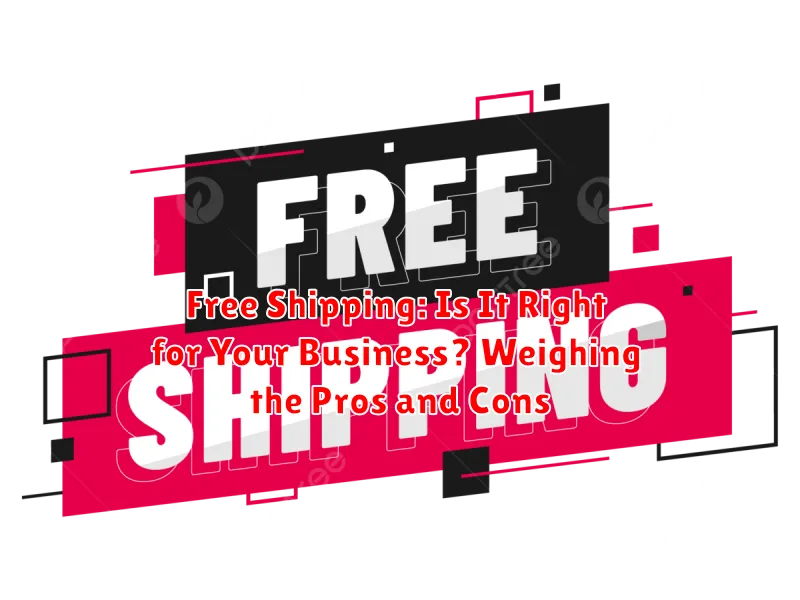 Free Shipping: Is It Right for Your Business? Weighing the Pros and Cons