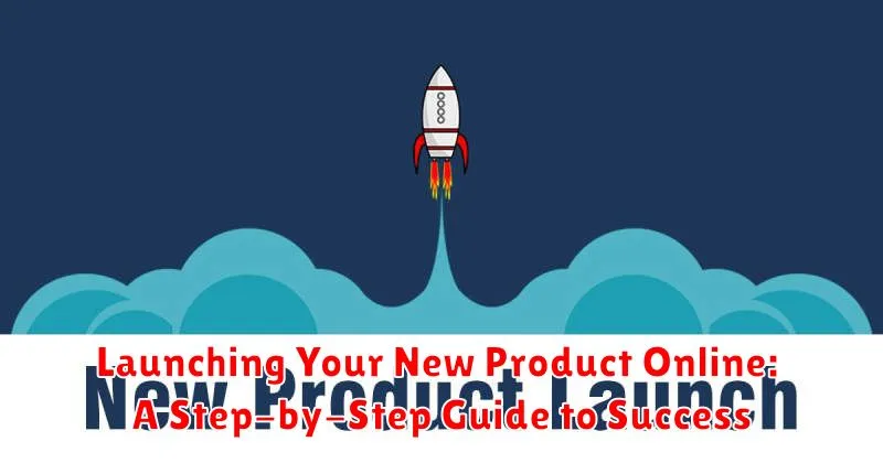 Launching Your New Product Online: A Step-by-Step Guide to Success
