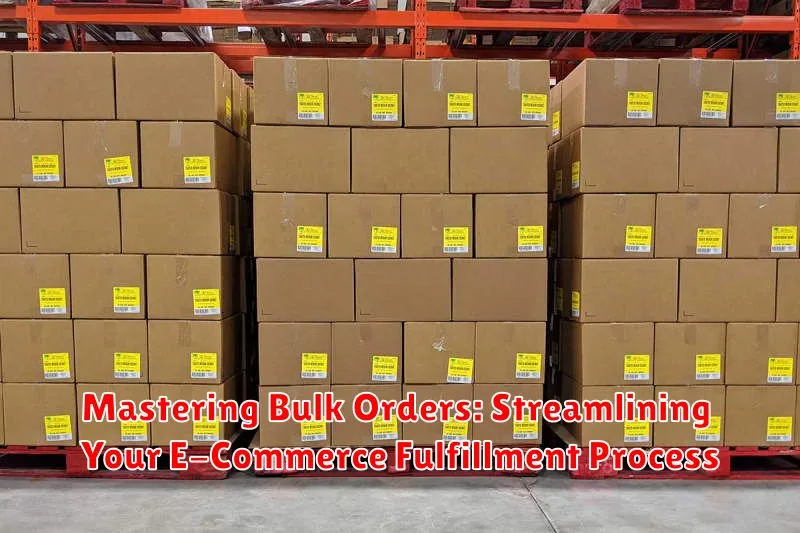 Mastering Bulk Orders: Streamlining Your E-Commerce Fulfillment Process