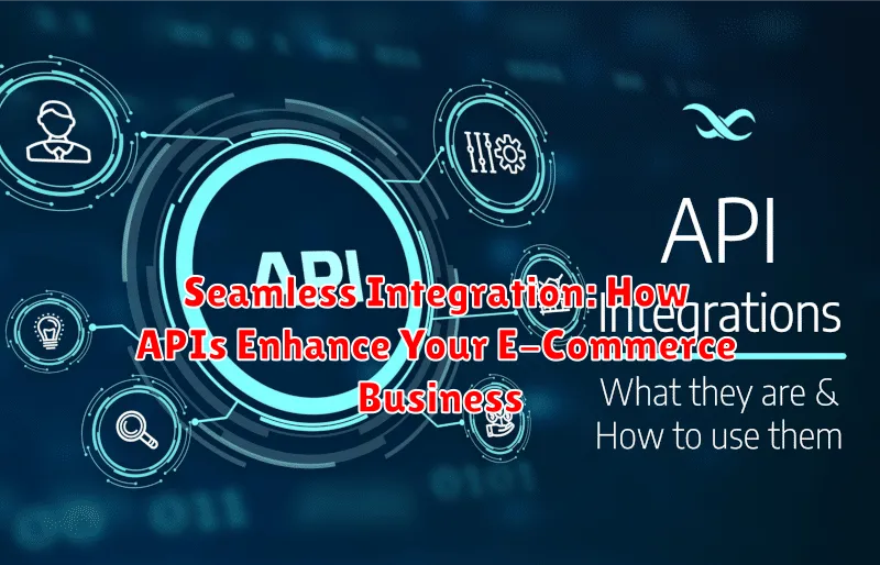 Seamless Integration: How APIs Enhance Your E-Commerce Business