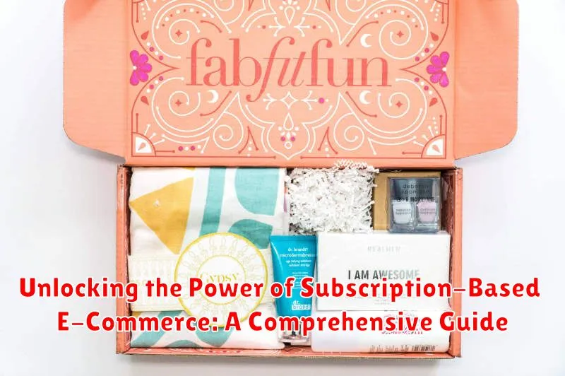 Unlocking the Power of Subscription-Based E-Commerce: A Comprehensive Guide